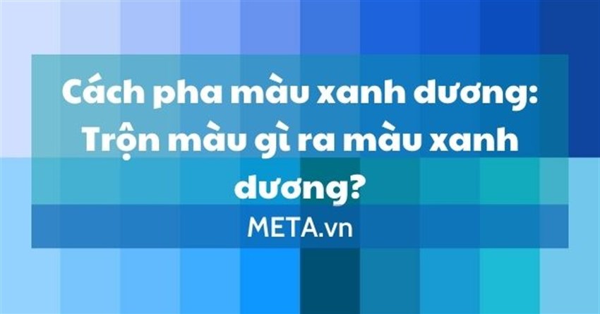 Cách pha màu xanh dương: Trộn màu gì ra màu xanh dương?