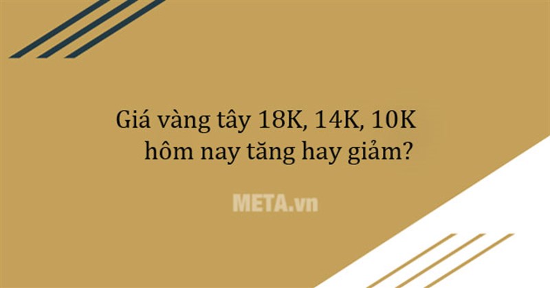 Giá vàng tây 18K, 14K, 10K hôm nay tăng hay giảm?