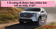 1 lít xăng đi được bao nhiêu km với xe máy, ô tô?