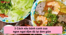 3 Cách nấu bánh canh cua ngon ngọt đậm đà lại đơn giản