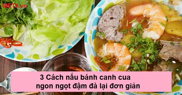 3 Cách nấu bánh canh cua ngon ngọt đậm đà lại đơn giản 3 Cách nấu bánh canh cua ngon ngọt đậm đà lại đơn giản