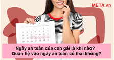 Ngày an toàn của con gái là khi nào? Quan hệ vào ngày an toàn có thai không?