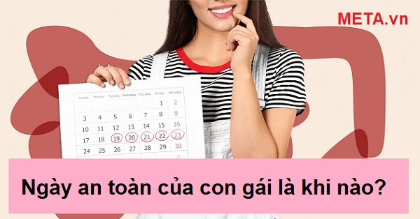 Ngày an toàn của con gái là khi nào? Ngày an toàn của con gái là khi nào?