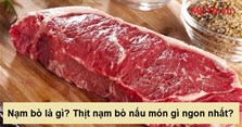 Nạm bò là gì? Thịt nạm bò nấu món gì ngon nhất?