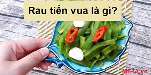 Rau tiến vua là gì, có tác dụng gì? Cách chế biến rau tiến vua