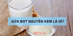 Sữa bột nguyên kem là gì, có tốt không? Sữa bột nguyên kem dùng để làm gì?