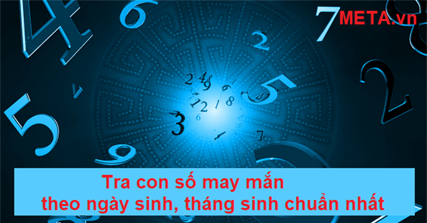 Tra con số may mắn theo ngày sinh, tháng sinh chuẩn nhất