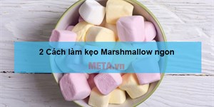 Marshmallow là gì? 2 Cách làm kẹo Marshmallow ngon, đơn giản