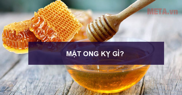 Mật ong kỵ gì Mật ong kỵ gì