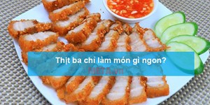 Thịt ba chỉ làm món gì ngon? Các món ngon từ thịt ba chỉ