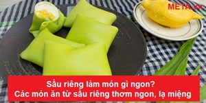 Sầu riêng làm món gì ngon? Các món ăn từ sầu riêng thơm ngon, lạ miệng