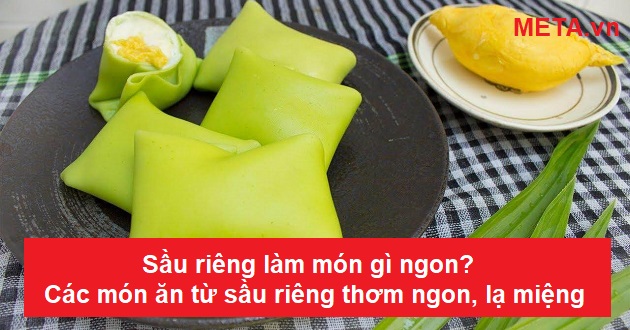 Sầu riêng làm món gì ngon? Các món ăn từ sầu riêng thơm ngon, lạ miệng Sầu riêng làm món gì ngon? Các món ăn từ sầu riêng thơm ngon, lạ miệng
