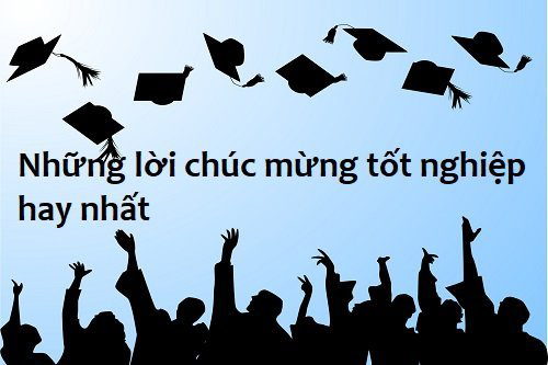 Những lời chúc tốt nghiệp hay nhất
