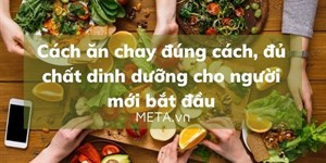 Cách ăn chay đúng cách, đủ chất dinh dưỡng cho người mới bắt đầu