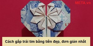 Cách gấp trái tim bằng tiền đẹp, đơn giản nhất