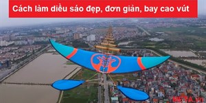 Cách làm diều sáo đẹp, đơn giản, bay cao vút