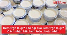 Kem trộn là gì? Tác hại và cách nhận biết kem trộn chuẩn nhất