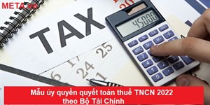 Mẫu ủy quyền quyết toán thuế TNCN 2022 theo Bộ Tài Chính