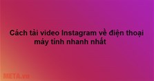 Cách tải video Instagram về điện thoại, máy tính nhanh nhất