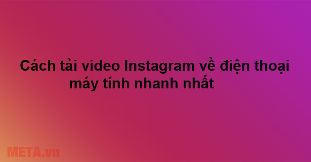 Tải video Instagram về máy tính, điện thoại Tải video Instagram về máy tính, điện thoại