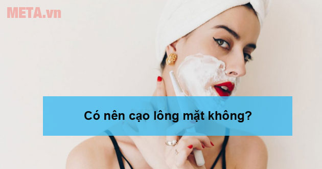 Có nên cạo lông mặt hay không