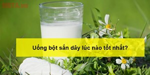 Uống bột sắn dây lúc nào tốt nhất? Thời điểm nên uống bột sắn dây