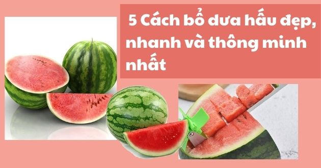 Cách bổ dưa hấu đẹp Cách bổ dưa hấu đẹp