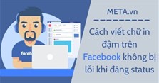 Cách viết chữ in đậm trên Facebook không bị lỗi khi đăng status