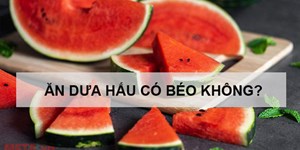 Ăn dưa hấu có béo không? Ăn dưa hấu tăng cân hay giảm cân?