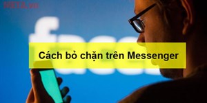 3 Cách bỏ chặn trên Messenger đơn giản, nhanh chóng