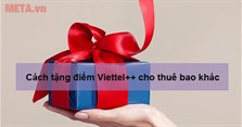 Cách tặng điểm Viettel++ cho thuê bao khác 2022 và những điều cần lưu ý