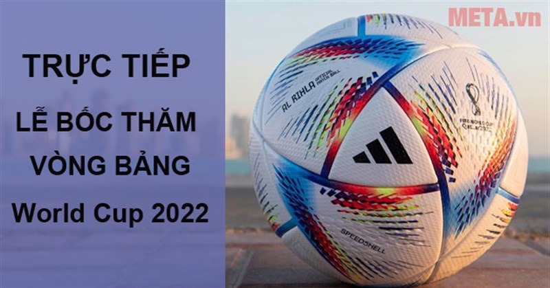 Trực tiếp lễ bốc thăm vòng bảng World Cup 2022 và kết quả