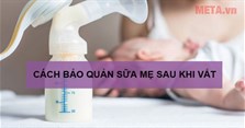 Cách bảo quản sữa mẹ sau khi vắt ra tốt nhất để đảm bảo an toàn cho bé