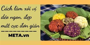 Cách làm xôi vị dẻo ngon, đẹp mắt cực đơn giản