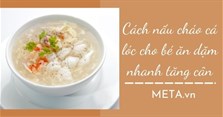 Cách nấu cháo cá lóc cho bé ăn dặm nhanh tăng cân