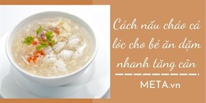 Cách nấu cháo cá lóc cho bé ăn dặm nhanh tăng cân