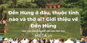 Đền Hùng ở đâu, thuộc tỉnh nào và thờ ai? Giới thiệu về Đền Hùng