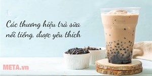 Các thương hiệu trà sữa nổi tiếng, được nhiều người yêu thích