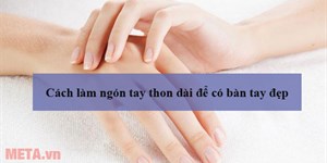 11 Cách làm ngón tay thon dài để có bàn tay đẹp