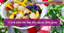 Cách nấu chè hạt đác ngon, đơn giản thanh mát cho ngày hè