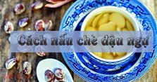 Cách nấu chè đậu ngự ngon, nhanh mềm mà không bị nát