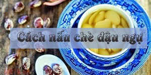 Cách nấu chè đậu ngự ngon, nhanh mềm mà không bị nát