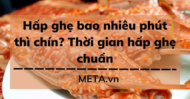 Hấp ghẹ bao nhiêu phút Hấp ghẹ bao nhiêu phút