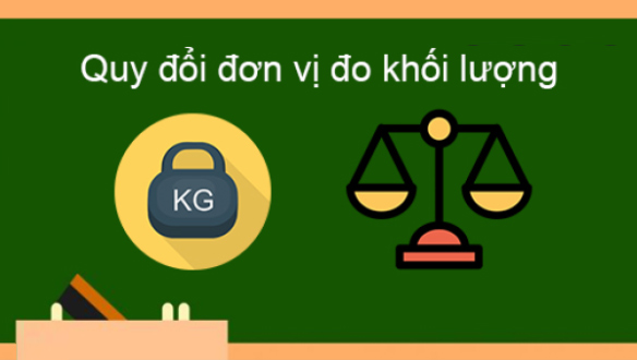 Tìm hiểu về bảng đơn vị đo khối lượng