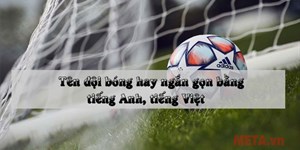 Tên đội bóng hay ngắn gọn bằng tiếng Anh, tiếng Việt