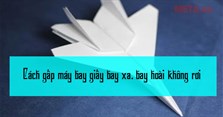 Cách gấp máy bay giấy bay xa, bay hoài không rơi