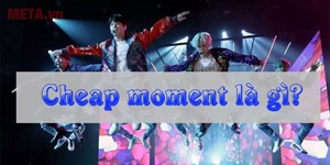 Cheap moment là gì? Cheap moment với idol là gì?