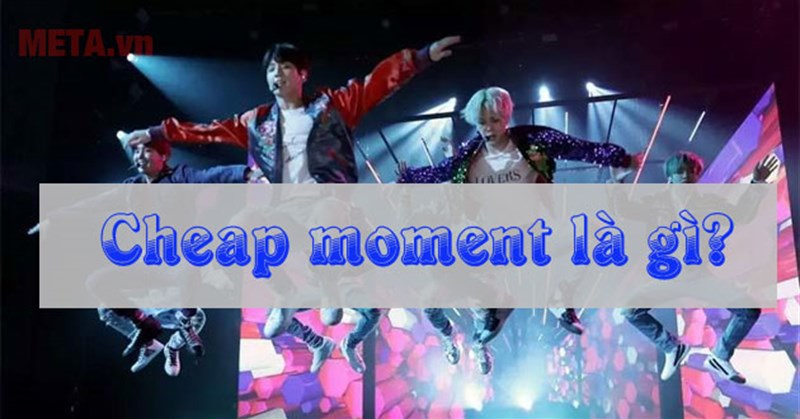 Cheap moment là gì? Cheap moment với idol là gì?