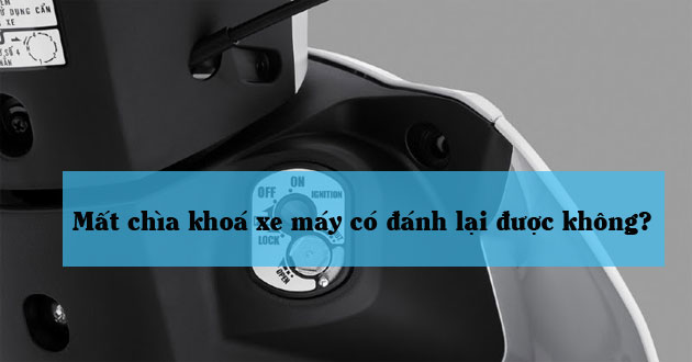 Mất chìa khóa xe máy có làm lại được không