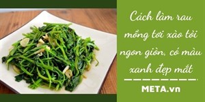 Cách làm rau mồng tơi xào tỏi ngon giòn, có màu xanh đẹp mắt